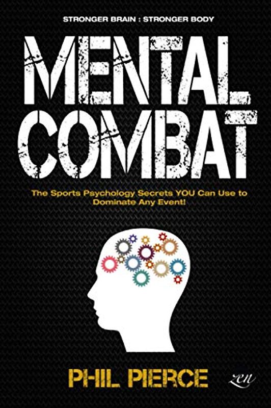 Mental Combat: The Sports Psychology Secrets You Can Use to Dominate Any Event! (Stronger Brain: Stronger Body)