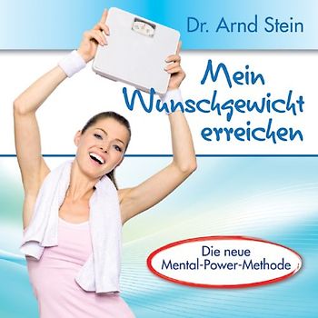 Arnd Stein - Mein Wunschgewicht erreichen - Schlank und vital durch positive Leitsätze