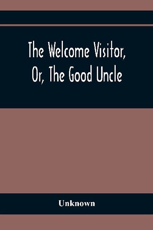 The Welcome Visitor, Or, The Good Uncle