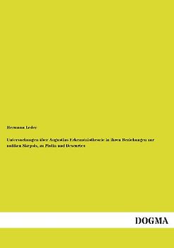 Untersuchungen über Augustins Erkenntnistheorie in ihren Beziehungen zur antiken Skepsis, zu Plotin und Descartes