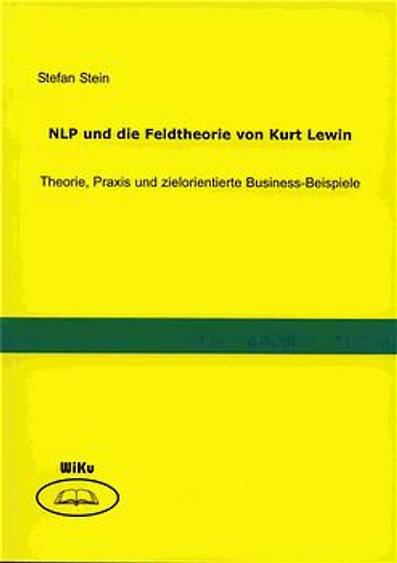 NLP und die Feldtheorie von Kurt Lewin. Theorie, Praxis und zielorientierte Business-Beispiele
