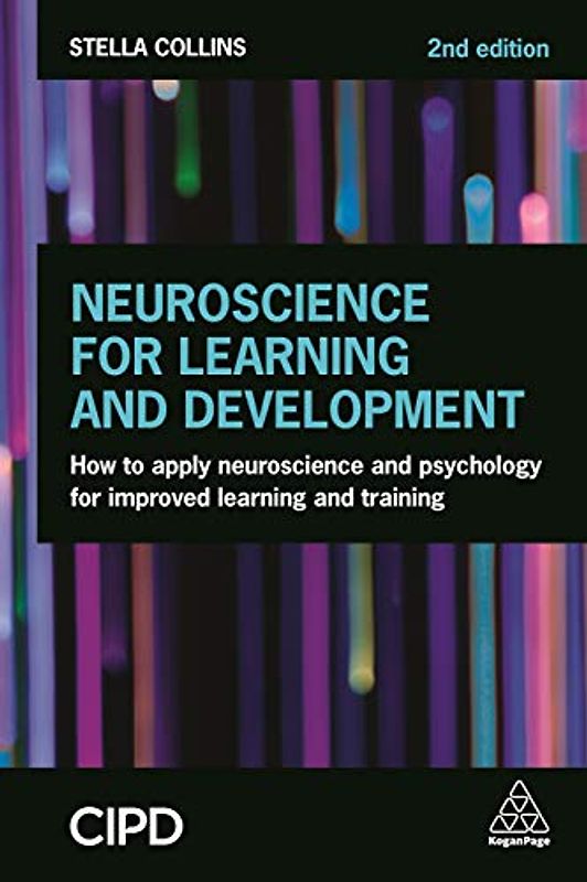 Neuroscience for Learning and Development: How to Apply Neuroscience and Psychology for Improved Learning and Training