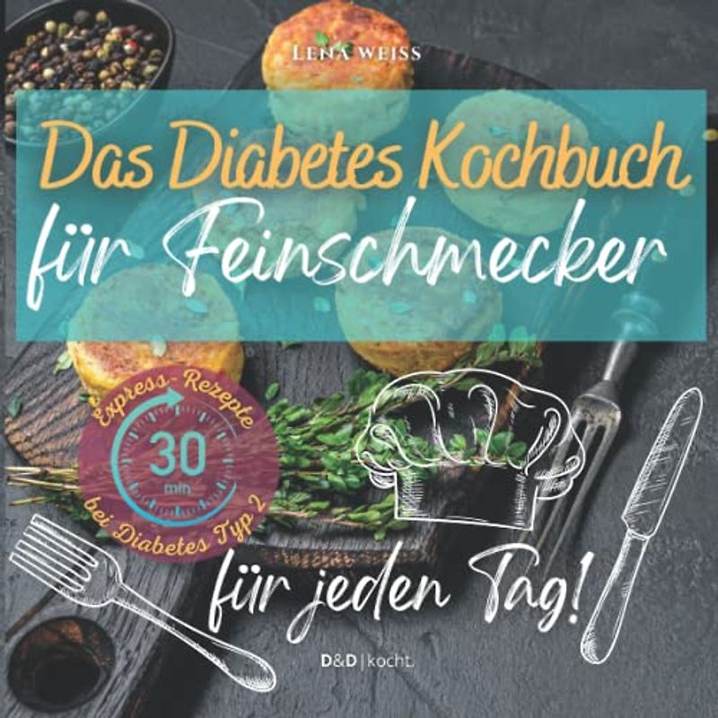 Das Diabetes Kochbuch für Feinschmecker: Mit leckeren Gerichten genussvoll zu optimalen Blutzuckerwerten und einem gesünderen Leben. Express-Rezepte bei Diabetes Typ 2 für jeden Tag.