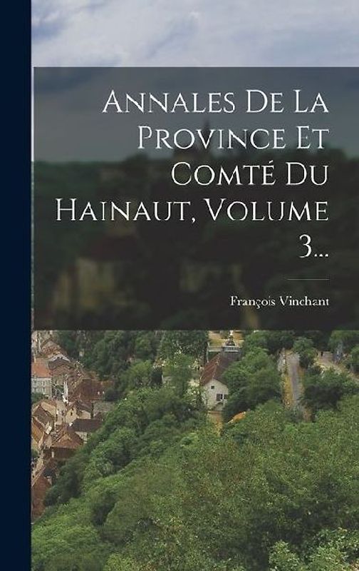 Annales De La Province Et Comté Du Hainaut, Volume 3...