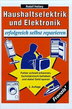 Haushaltselektrik und -Elektronik erfolgreich selbst reparieren. Fehler schnell erkennen, fachmännisch beheben und dabei Geld sparen