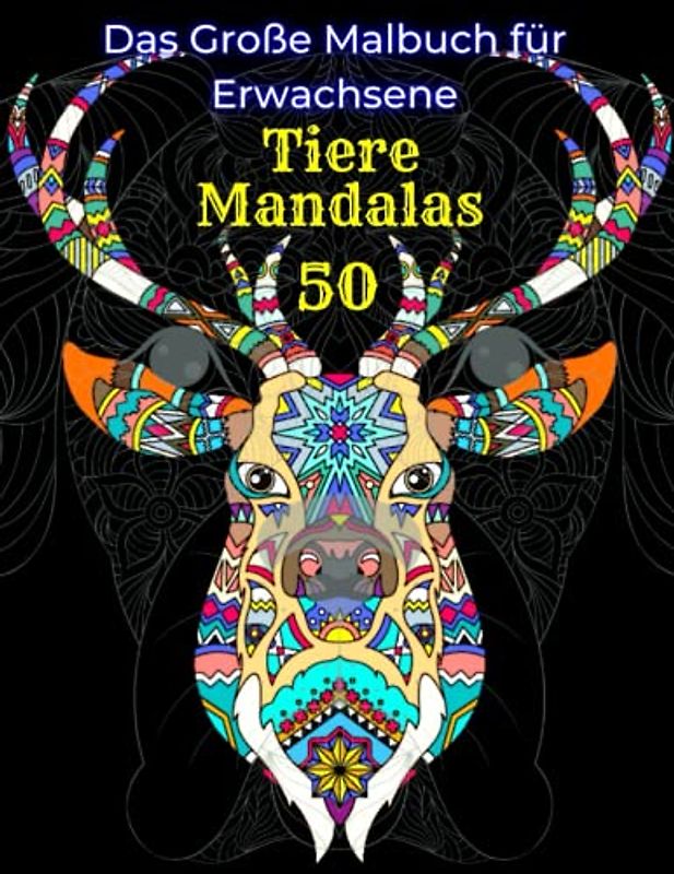Das Große Malbuch für Erwachsene. 50 Tiere Mandalas. Stressabbau Designs: Tier und Mandalasmuster (Pferde, Eulen, Hunde, Katzen, Vögel, Fische, Schmetterlinge und mehr!)