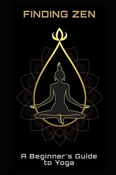 Finding Zen: A Beginner's Guide to Yoga