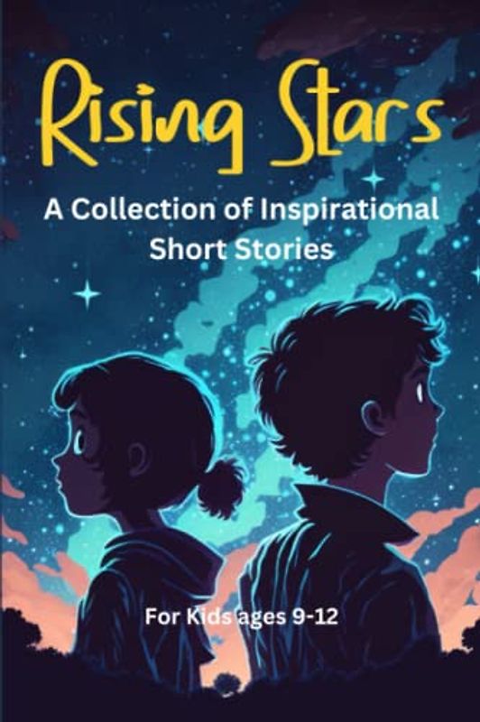 Rising Stars: A collection of inspirational short stories: A collection of inspirational short stories for kids ages 9-12