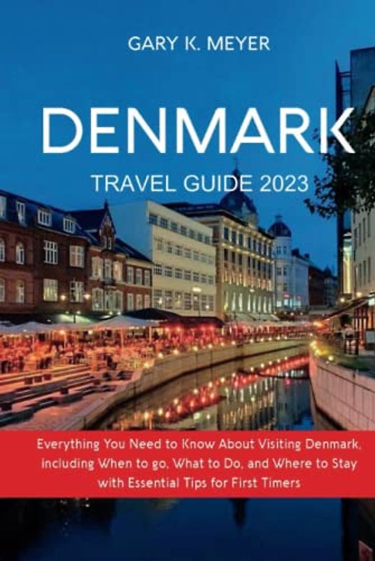 Denmark Travel Guide 2023: Everything You Need to Know About Visiting Denmark, including When to go, What to Do, and Where to Stay with Essential Tips for First Timers