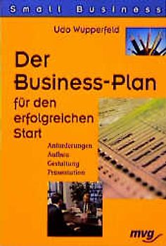 Der Business-Plan für den erfolgreichen Start. Anforderungen. Aufbau. Gestaltung. Präsentation