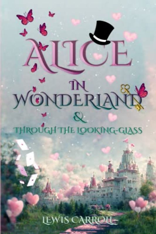 Alice in Wonderland & Through the Looking-Glass (Illustrated): The Classic Edition with Original Illustrations