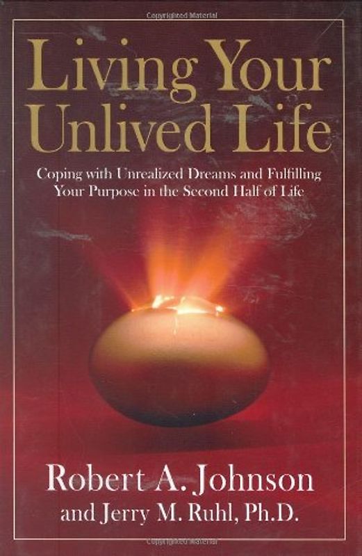 Living Your Unlived Life: Coping with Unrealized Dreams and Fulfilling Your Purpose in the...Second Half of Life - Johnson, Robert A.