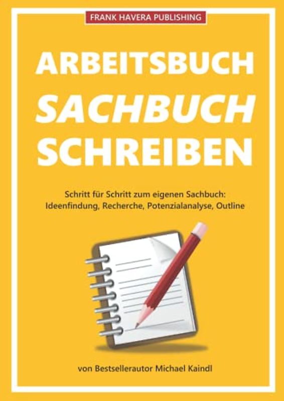 Arbeitsbuch Sachbuch schreiben: Wie Sie mit einem eigenen Buch Kompetenz zeigen und Ihr Business voranbringen