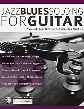 Jazz Blues Soloing for Guitar: A Guitarist's Guide to Playing The Changes on a Jazz Blues (Learn How to Play Jazz Guitar, Band 3)