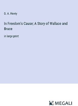 In Freedom's Cause; A Story of Wallace and Bruce