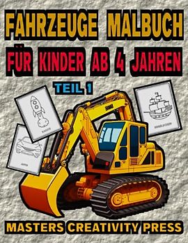 Fahrzeuge Malbuch für Kinder ab 4 Jahren Teil 1: Malbücher | Baustelle Traktoren Bagger Feuerwehr Autos Flugzeuge LKW Schiffe Züge | Alles, was Fährt ... und Schwimmt | Geschenk für Jungen & Mädchen