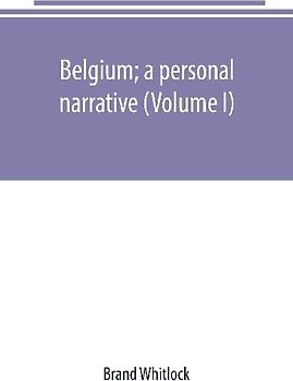 Belgium; a personal narrative (Volume I)
