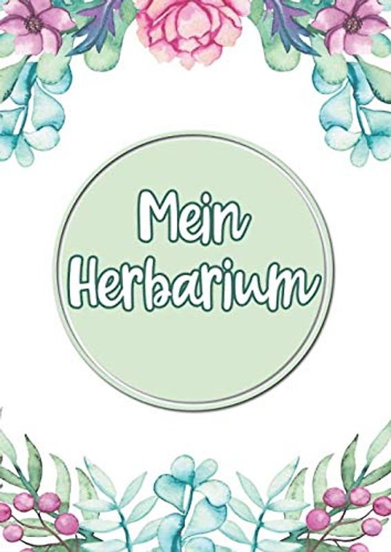 Mein Herbarium: Großes Buch zur Pflanzenaufbewahrung | mit vorgefertigten Etiketten zur Pflanzenbestimmung | ausreichend Platz für getrocknete Blüten und Blätter | Motiv: Blumiger Rahmen