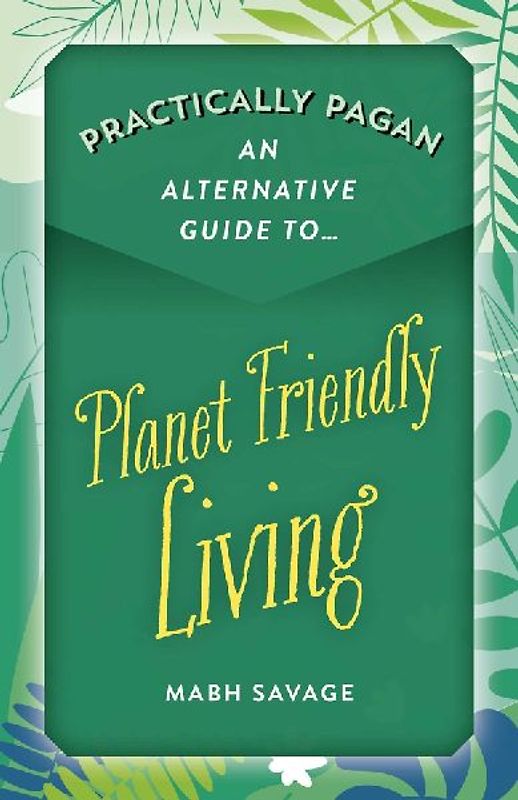 Practically Pagan - An Alternative Guide to Planet Friendly Living
