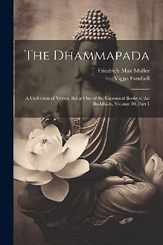 The Dhammapada: A Collection of Verses; Being One of the Canonical Books of the Buddhists, Volume 10, part 1