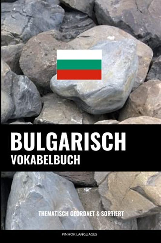 Bulgarisch Vokabelbuch: Thematisch Gruppiert & Sortiert