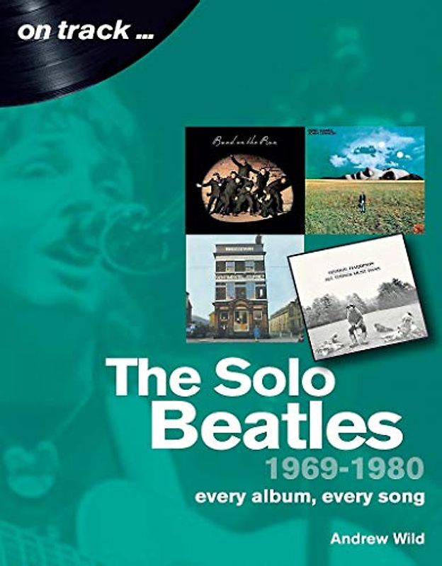 The Solo Beatles 1969-1980: Every Album, Every Song (On Track)