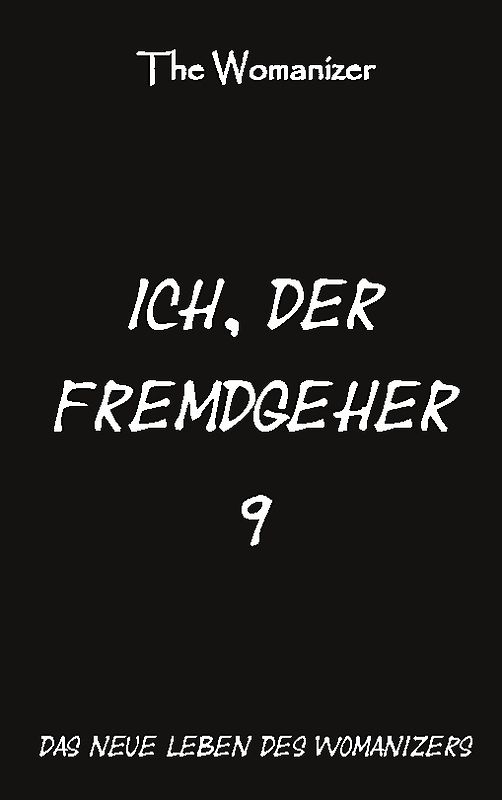 Ich, der Fremdgeher 9