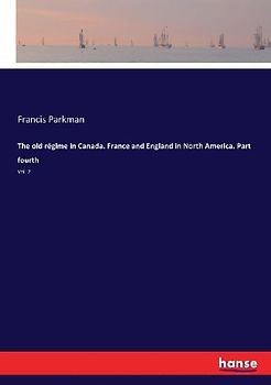 The old régime in Canada. France and England in North America. Part fourth