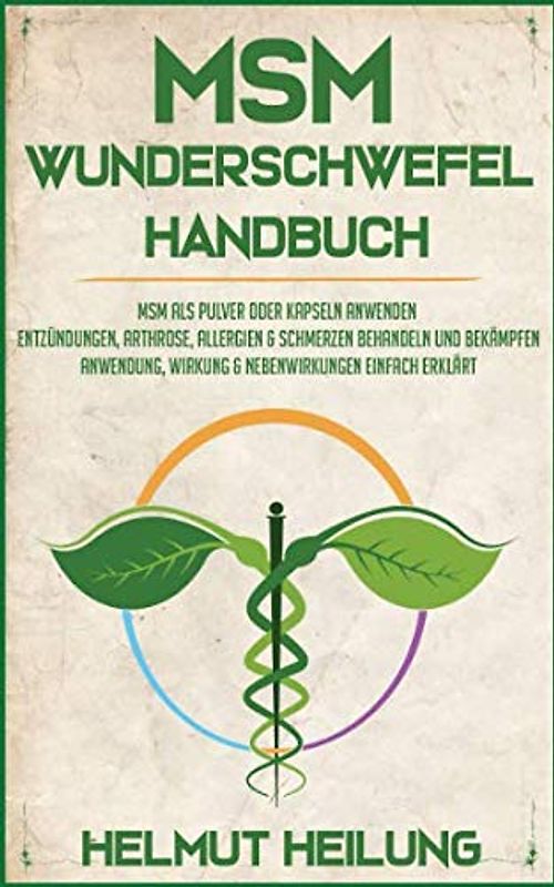 MSM Wunderschwefel Handbuch: MSM als Pulver oder Kapseln anwenden und Entzündungen, Arthrose, Allergien und Schmerzen behandeln und bekämpfen. ... (MSM Wunderheilmittel der Natur, Band 1)