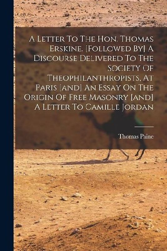 A Letter To The Hon. Thomas Erskine. [followed By] A Discourse Delivered To The Society Of Theophilanthropists, At Paris [and] An Essay On The Origin