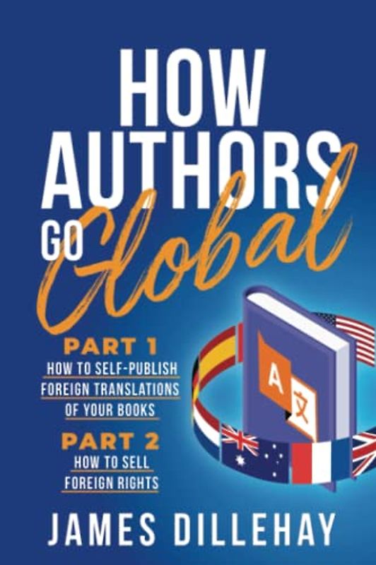 How Authors Go Global: Part 1: How to Self-Publish Foreign Translations of Your Books and Part 2: How to Sell Foreign Rights