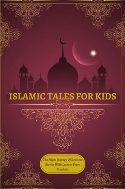 Islamic Tales For Kids: The Night Journey Of Bedtime Stories With Lessons From Prophets