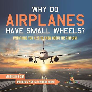 Why Do Airplanes Have Small Wheels? Everything You Need to Know About The Airplane - Vehicles for Kids | Children's Planes & Aviation Books