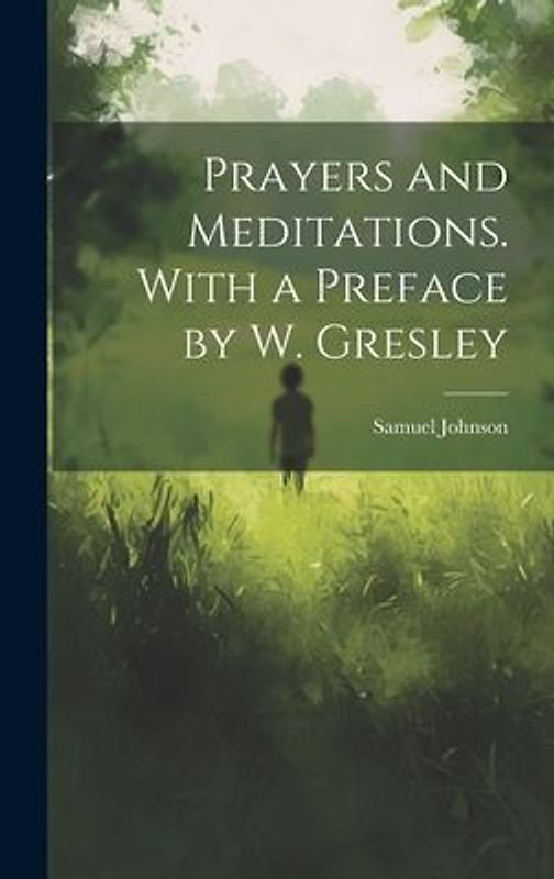 Prayers and Meditations. With a Preface by W. Gresley