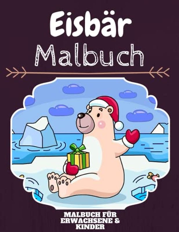 Eisbär Malbuch: HOHE QUALITÄT: Lustiges Eisbär Malbuch für Kinder Und Erwachsene: Süßes Eisbär-Malbuch für Kinder und Kleinkinder-Spaß Designs für Jungen und Mädchen (Vorschule)