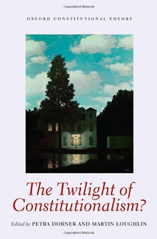 The Twilight of Constitutionalism? (Oxford Constitutional Theory)