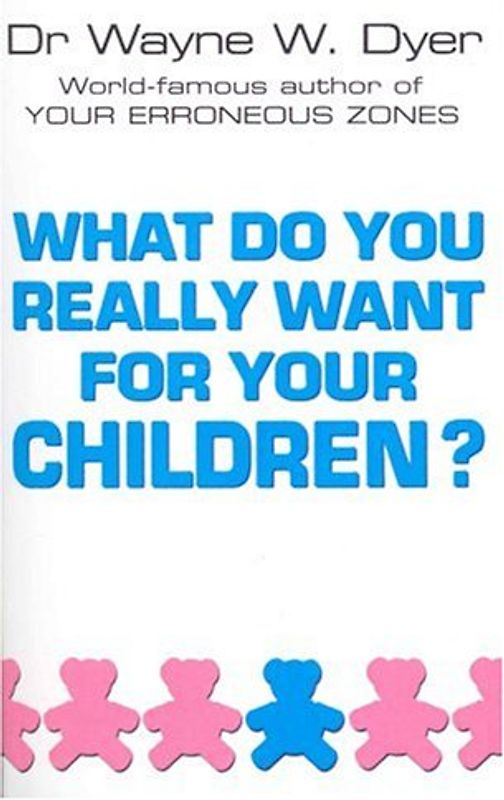 What Do You Really Want for Your Children? - Dyer, Wayne W.