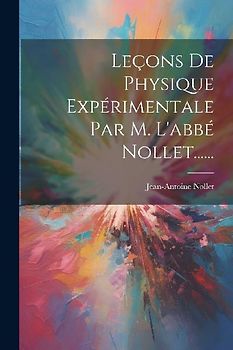 Leçons De Physique Expérimentale Par M. L'abbé Nollet......