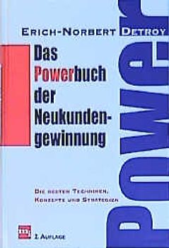 Das Powerbuch der Neukundengewinnung. Die besten Techniken, Konzepte und Strategien