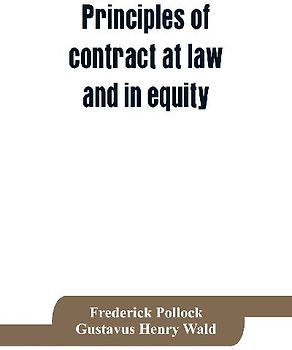 Principles of contract at law and in equity; being a treatise on the general principles concerning the validity of agreements, with a special view to the comparison of law and equity, and with references to the Indian contract act, and occasionally to Rom