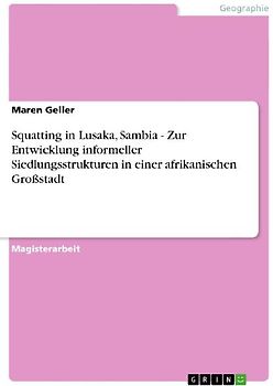Squatting in Lusaka, Sambia - Zur Entwicklung informeller Siedlungsstrukturen in einer afrikanischen Großstadt