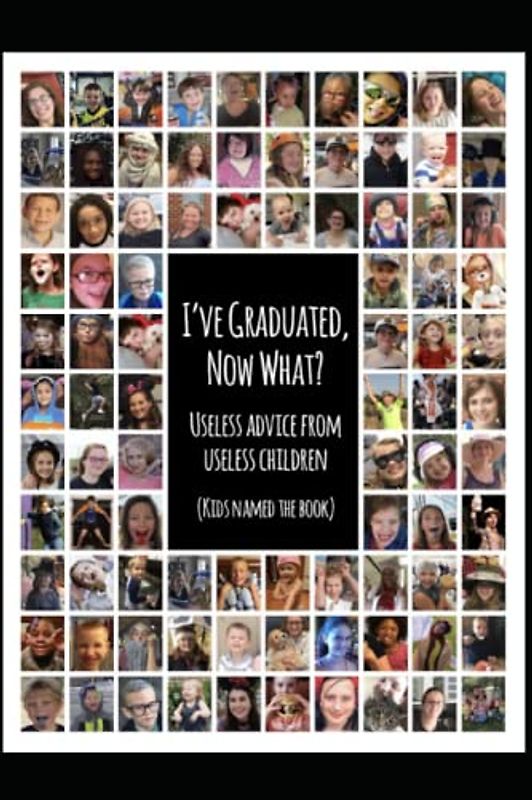 I've Graduated, Now What?: Useless Advice from Useless Children (Graduation - Words of Wisdom)