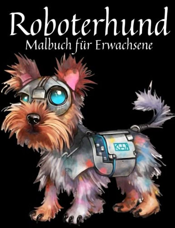 Roboterhund Malbuch Für Erwachsene: Malbuch für Erwachsene, Jugendliche und Kinder, entspannende und entspannende Superroboter-Hundetiere