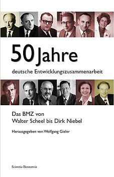 50 Jahre deutsche Entwicklungszusammenarbeit. Das BMZ von Walter Scheel bis Dirk Niebel.