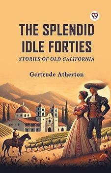 The Splendid Idle Forties Stories Of Old California