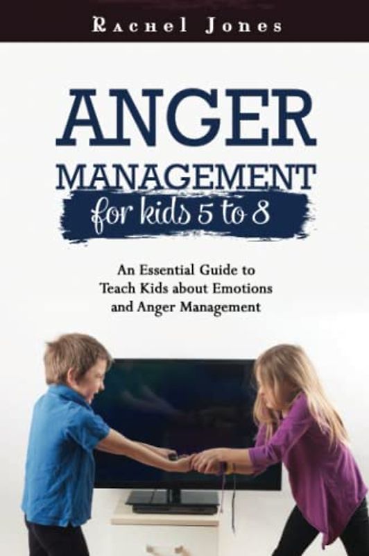 Anger Management for Kids 5-8: An Essential Guide to Teach Kids about Emotions and Anger Management