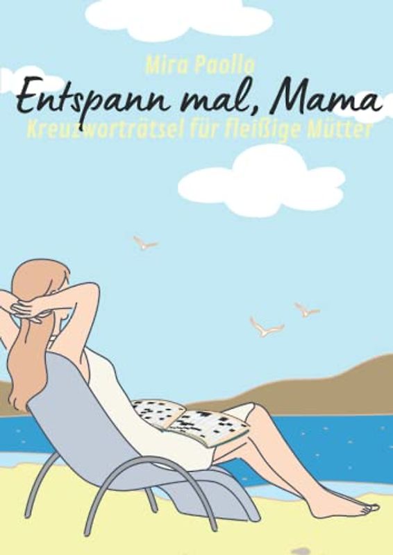 Entspann mal, Mama - Kreuzworträtsel für fleißige Mütter: Große Schrift und schwere Fragen für Meisterinnen der Kreuzworträtsel