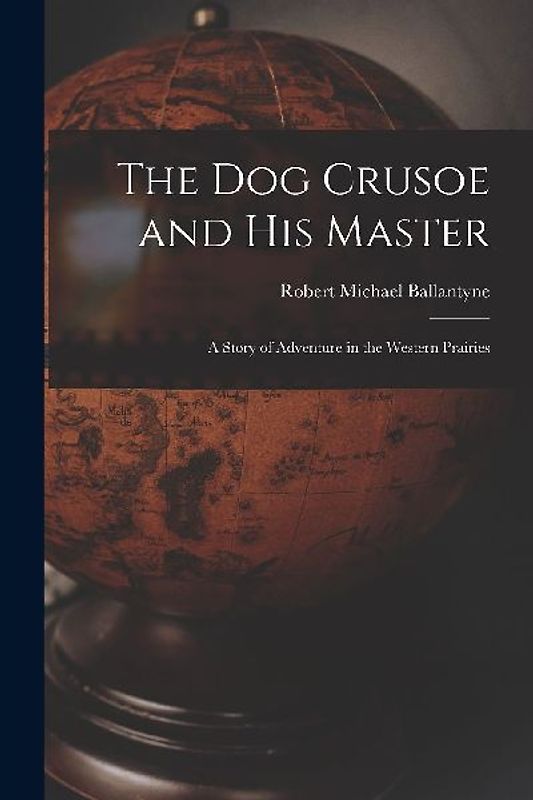 The Dog Crusoe and His Master: A Story of Adventure in the Western Prairies