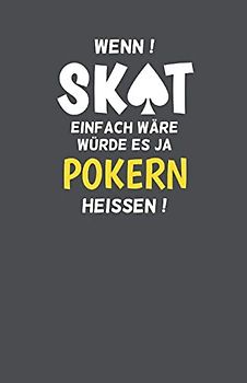 Skatbuch - Ergebnisblock - wenn Skat einfach wäre würde es pokern heissen: Geschenkidee für Skatspieler: Die Chronik einer Skat-Legende! Skat Punkteliste Spielblock DIN A5, grau