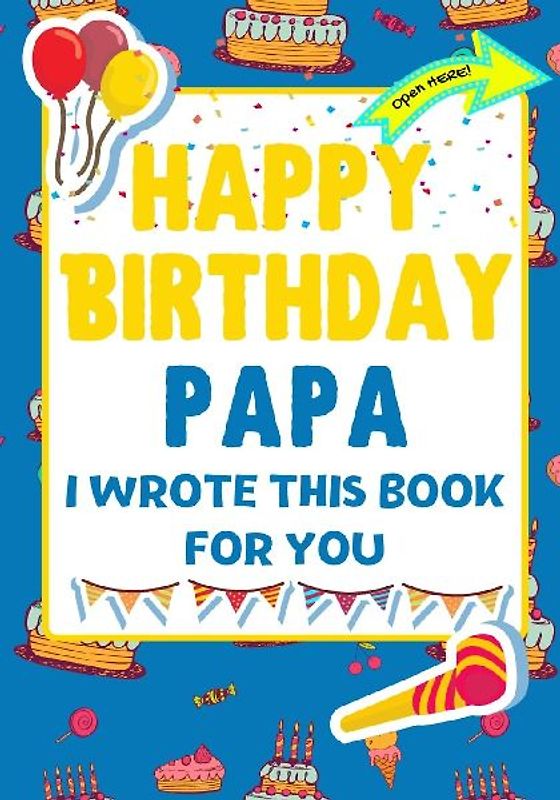 Happy Birthday Papa - I Wrote This Book For You